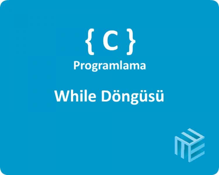 C Programlama Dili - While Döngüsü (While Loop)